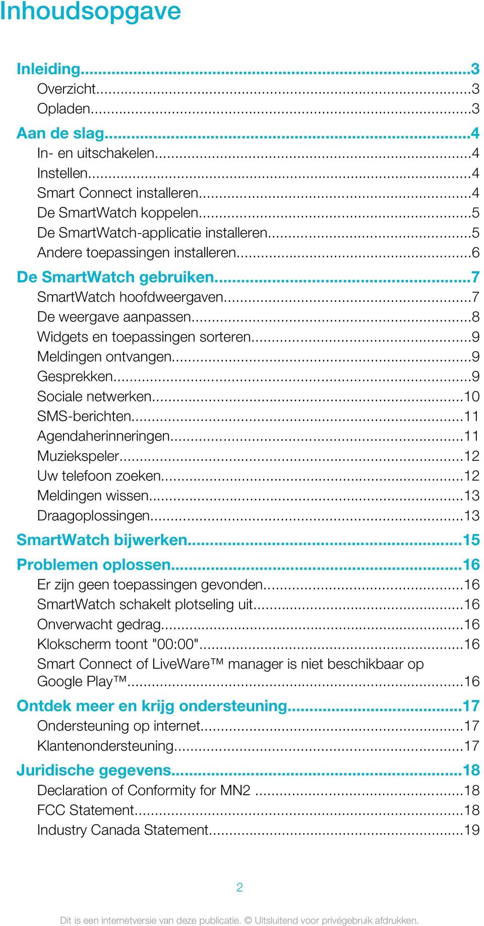 ..9 Sociale netwerken...10 SMS-berichten...11 Agendaherinneringen...11 Muziekspeler...12 Uw telefoon zoeken...12 Meldingen wissen...13 Draagoplossingen...13 SmartWatch bijwerken...15 Problemen oplossen.