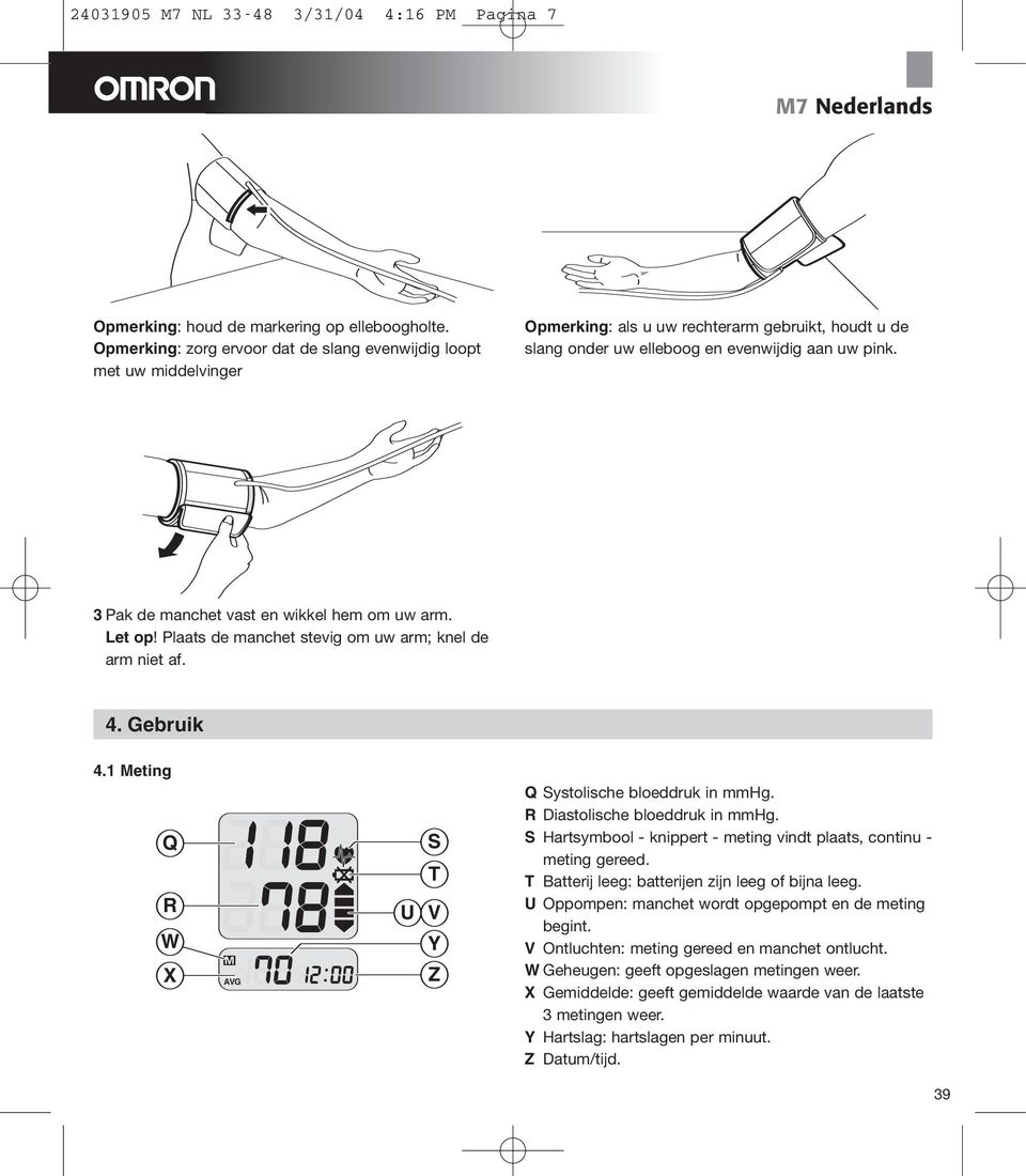 3 Pak de manchet vast en wikkel hem om uw arm. Let op! Plaats de manchet stevig om uw arm; knel de arm niet af. 4. Gebruik 4.1 eting Q R W X U S T V Y Z Q Systolische bloeddruk in.