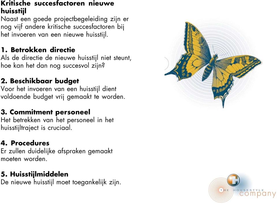 Beschikbaar budget Voor het invoeren van een huisstijl dient voldoende budget vrij gemaakt te worden. 3.