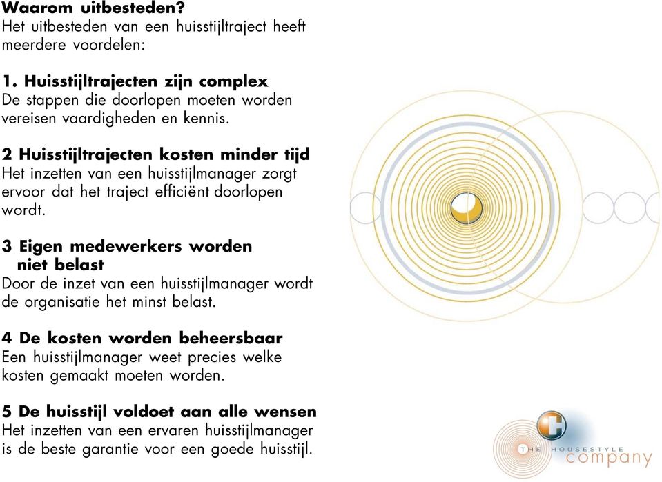 2 Huisstijltrajecten kosten minder tijd Het inzetten van een huisstijlmanager zorgt ervoor dat het traject efficiënt doorlopen wordt.