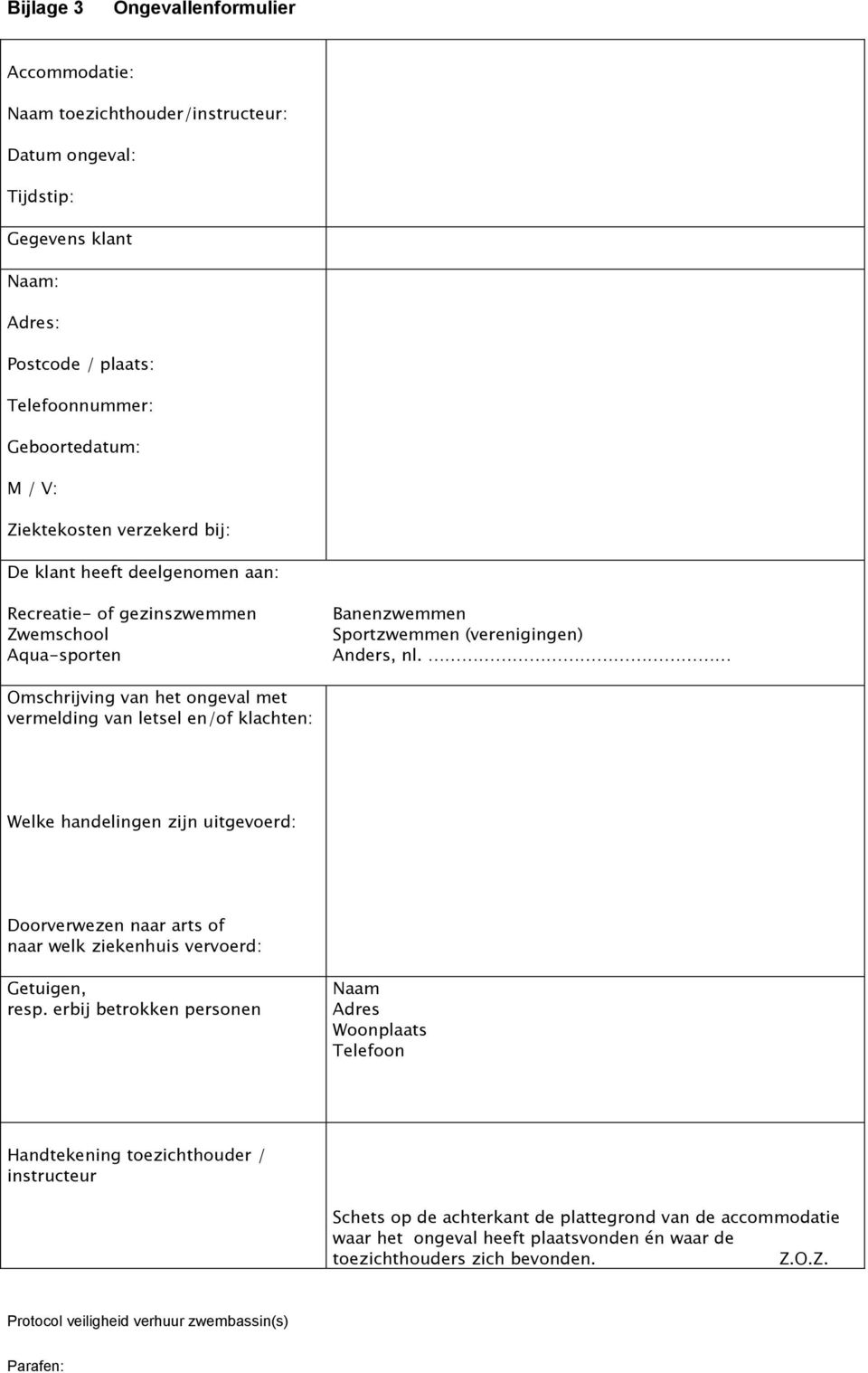 Omschrijving van het ongeval met vermelding van letsel en/of klachten: Welke handelingen zijn uitgevoerd: Doorverwezen naar arts of naar welk ziekenhuis vervoerd: Getuigen, resp.