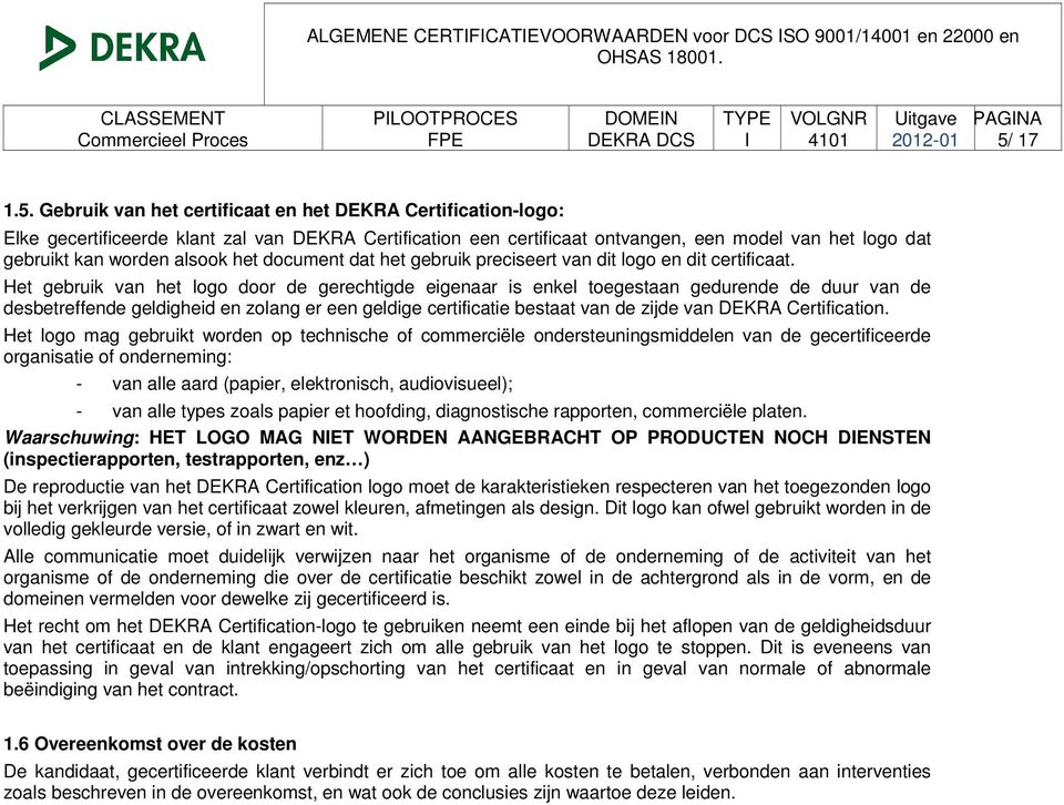 Gebruik van het certificaat en het DEKRA Certification-logo: Elke gecertificeerde klant zal van DEKRA Certification een certificaat ontvangen, een model van het logo dat gebruikt kan worden alsook