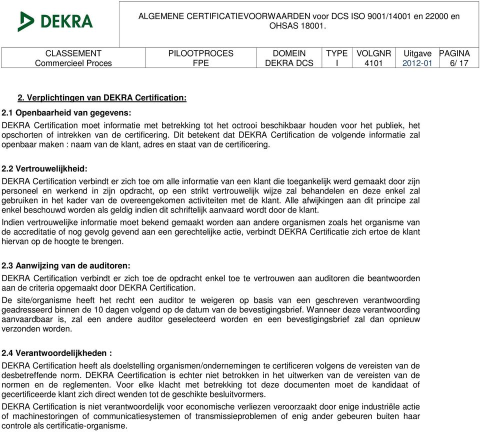 Dit betekent dat DEKRA Certification de volgende informatie zal openbaar maken : naam van de klant, adres en staat van de certificering. 2.