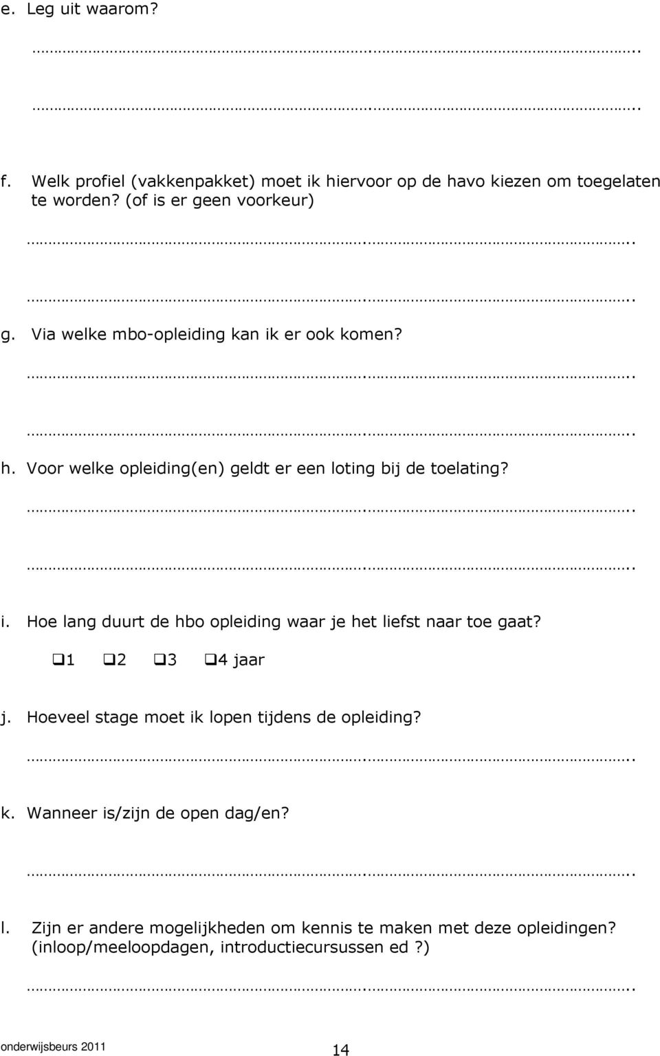 Voor welke opleiding(en) geldt er een loting bij de toelating? i. Hoe lang duurt de hbo opleiding waar je het liefst naar toe gaat?