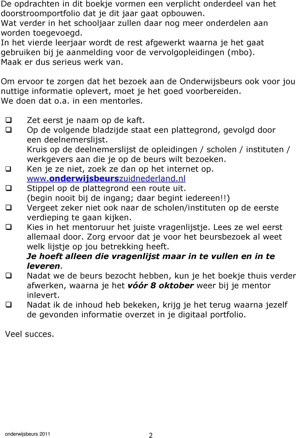 In het vierde leerjaar wordt de rest afgewerkt waarna je het gaat gebruiken bij je aanmelding voor de vervolgopleidingen (mbo). Maak er dus serieus werk van.