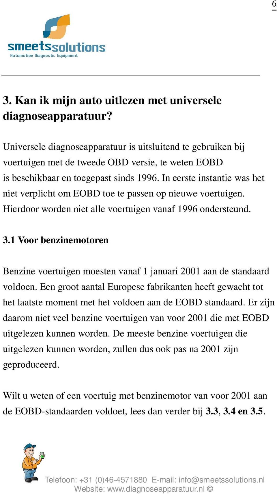 In eerste instantie was het niet verplicht om EOBD toe te passen op nieuwe voertuigen. Hierdoor worden niet alle voertuigen vanaf 1996 ondersteund. 3.