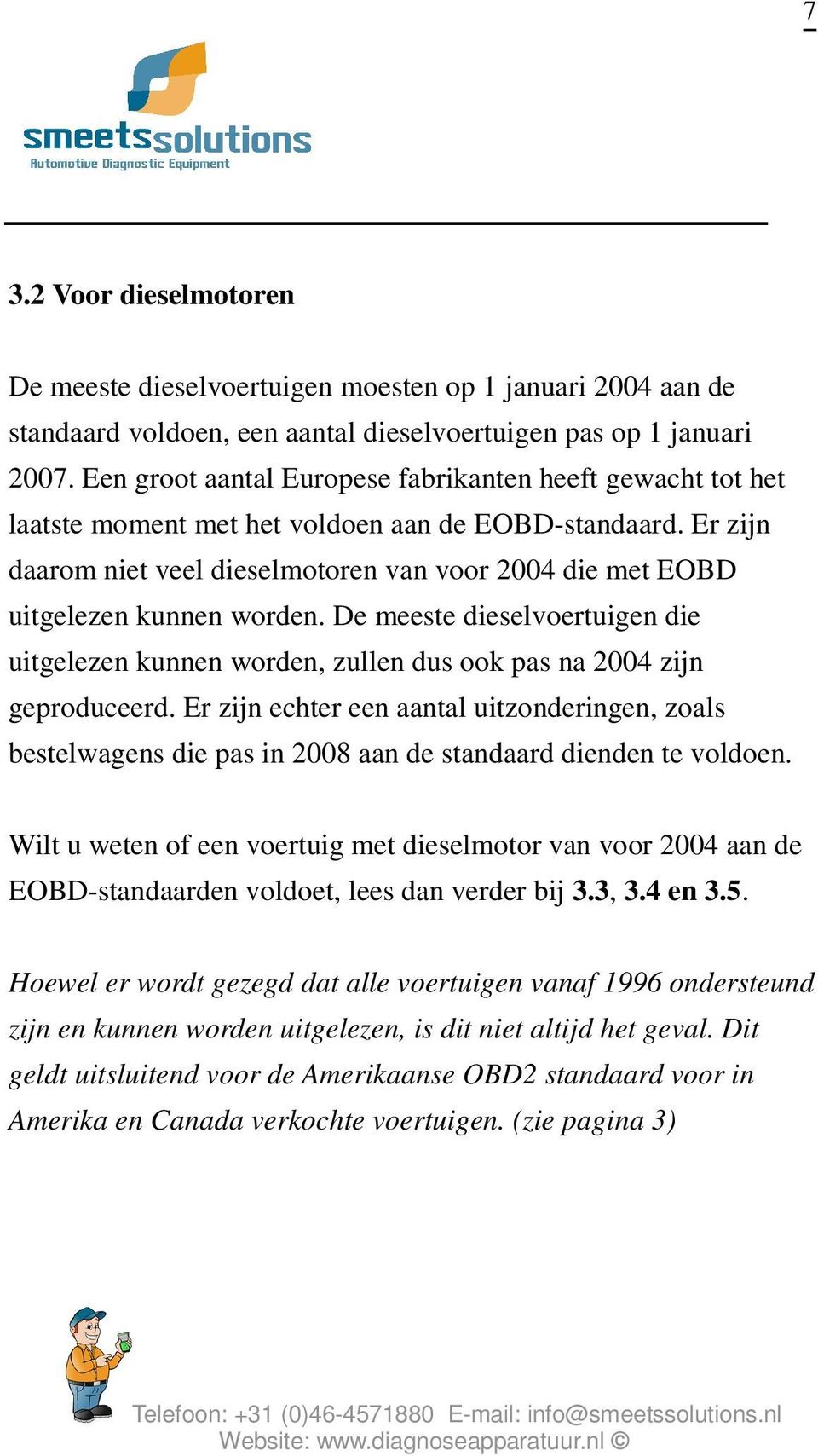 Er zijn daarom niet veel dieselmotoren van voor 2004 die met EOBD uitgelezen kunnen worden. De meeste dieselvoertuigen die uitgelezen kunnen worden, zullen dus ook pas na 2004 zijn geproduceerd.