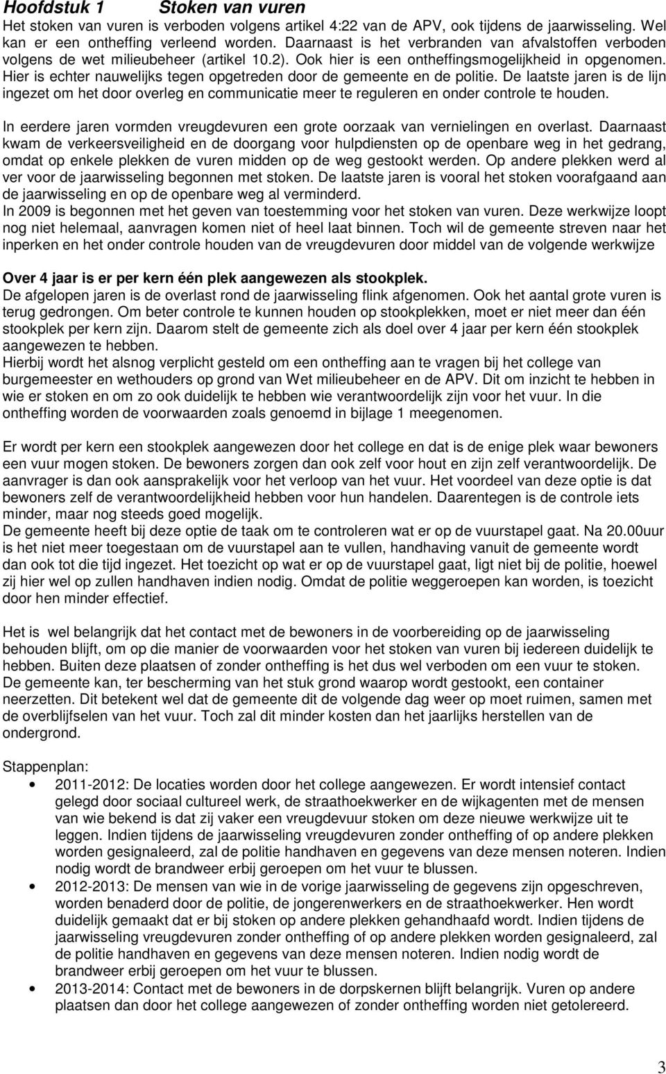 Hier is echter nauwelijks tegen opgetreden door de gemeente en de politie. De laatste jaren is de lijn ingezet om het door overleg en communicatie meer te reguleren en onder controle te houden.