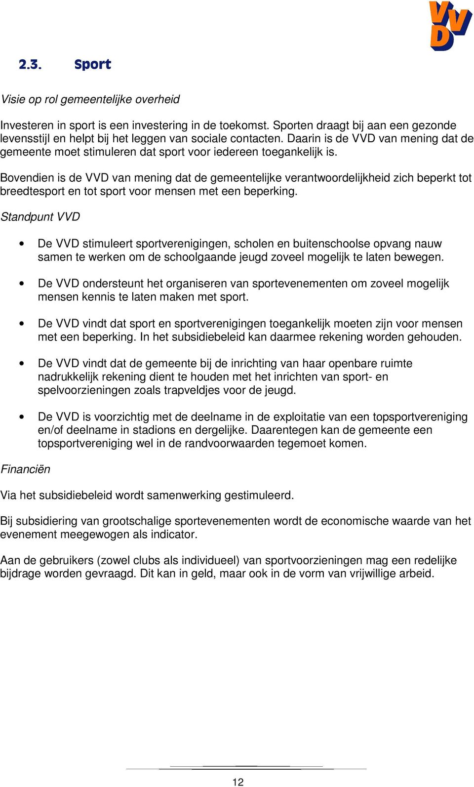 Bovendien is de VVD van mening dat de gemeentelijke verantwoordelijkheid zich beperkt tot breedtesport en tot sport voor mensen met een beperking.