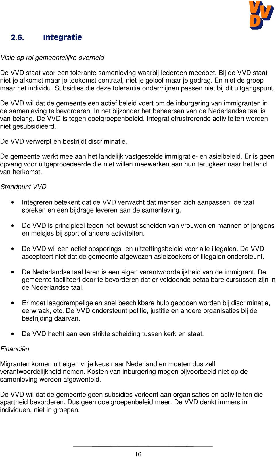 De VVD wil dat de gemeente een actief beleid voert om de inburgering van immigranten in de samenleving te bevorderen. In het bijzonder het beheersen van de Nederlandse taal is van belang.
