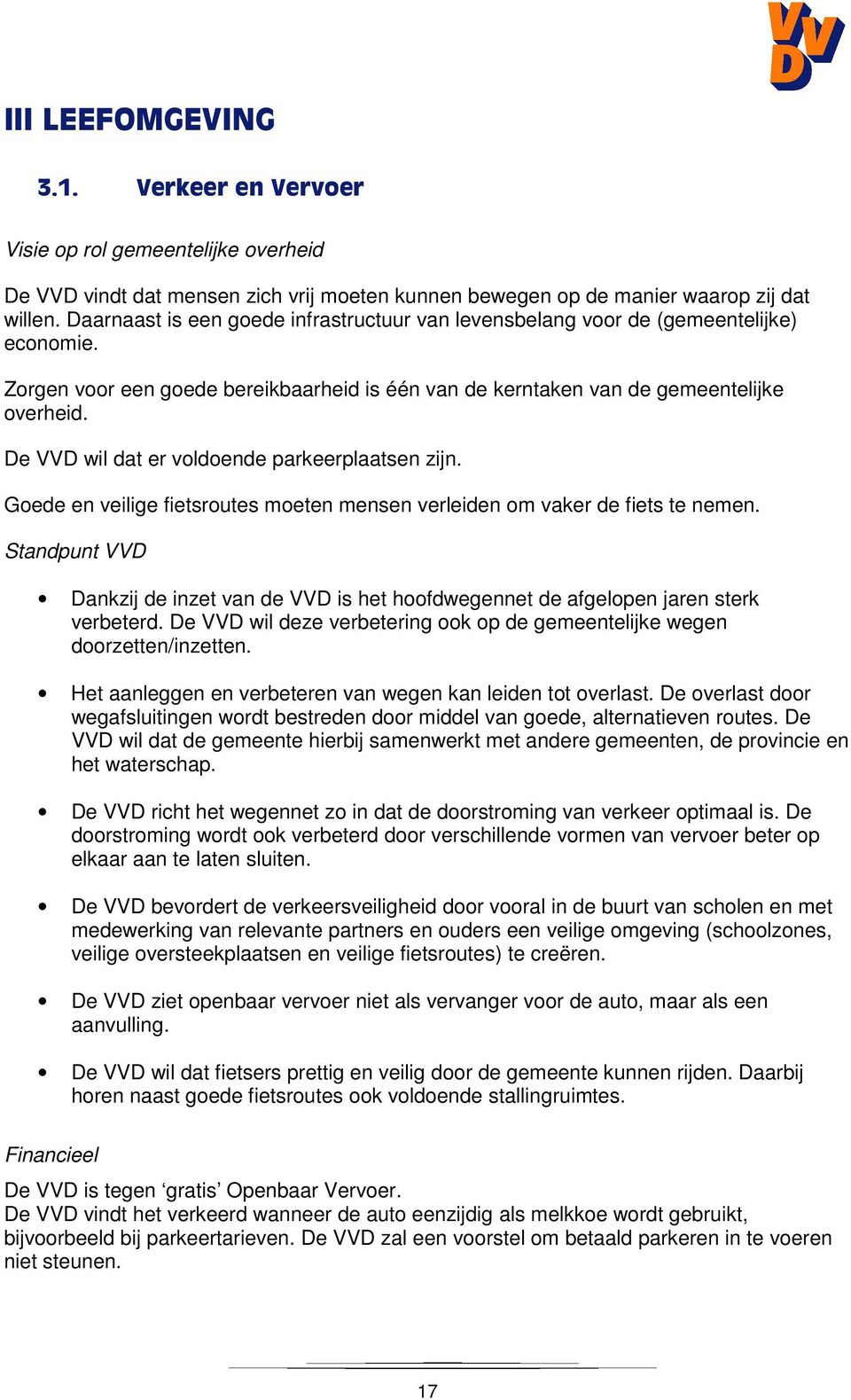 De VVD wil dat er voldoende parkeerplaatsen zijn. Goede en veilige fietsroutes moeten mensen verleiden om vaker de fiets te nemen.