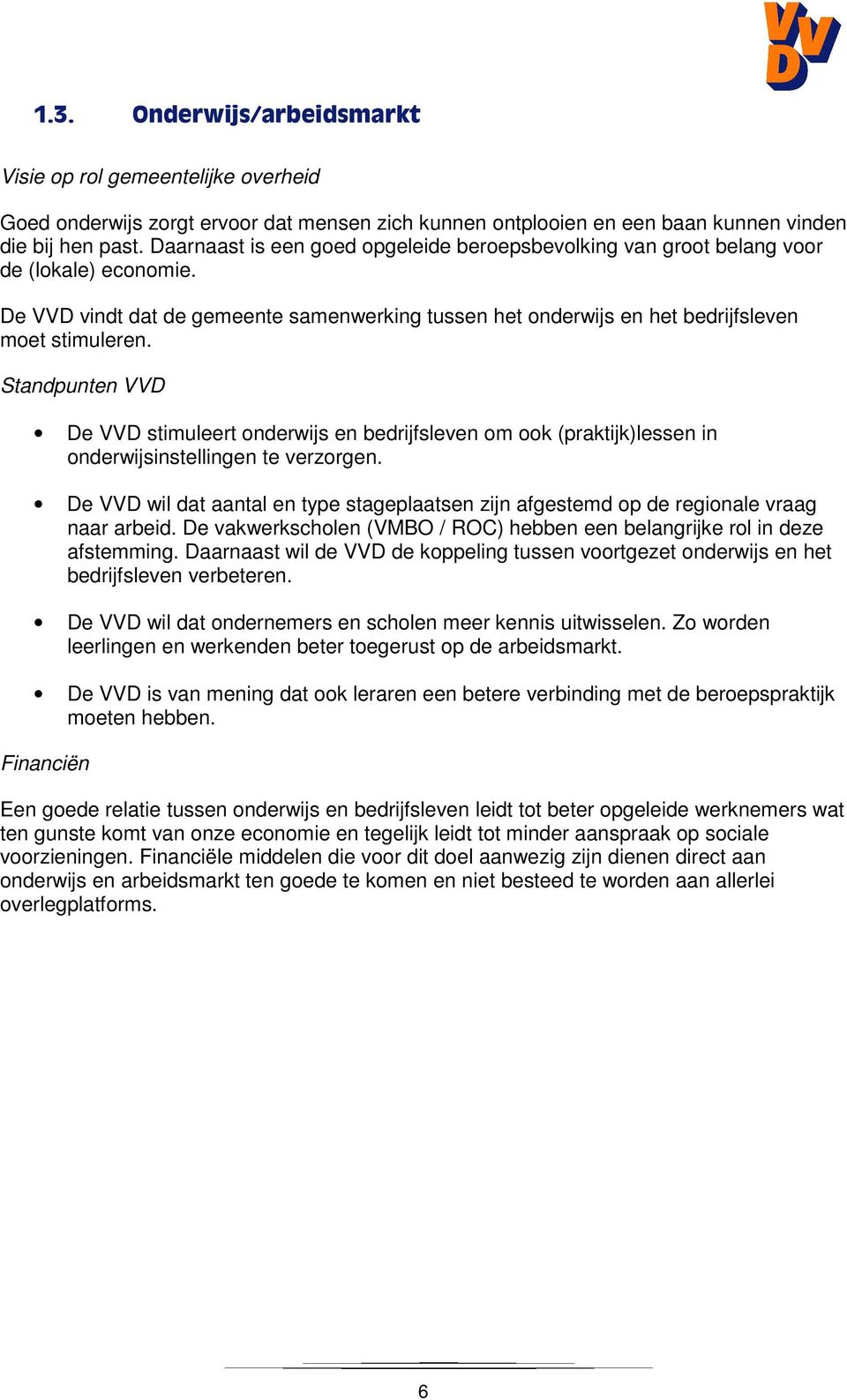 Standpunten VVD De VVD stimuleert onderwijs en bedrijfsleven om ook (praktijk)lessen in onderwijsinstellingen te verzorgen.