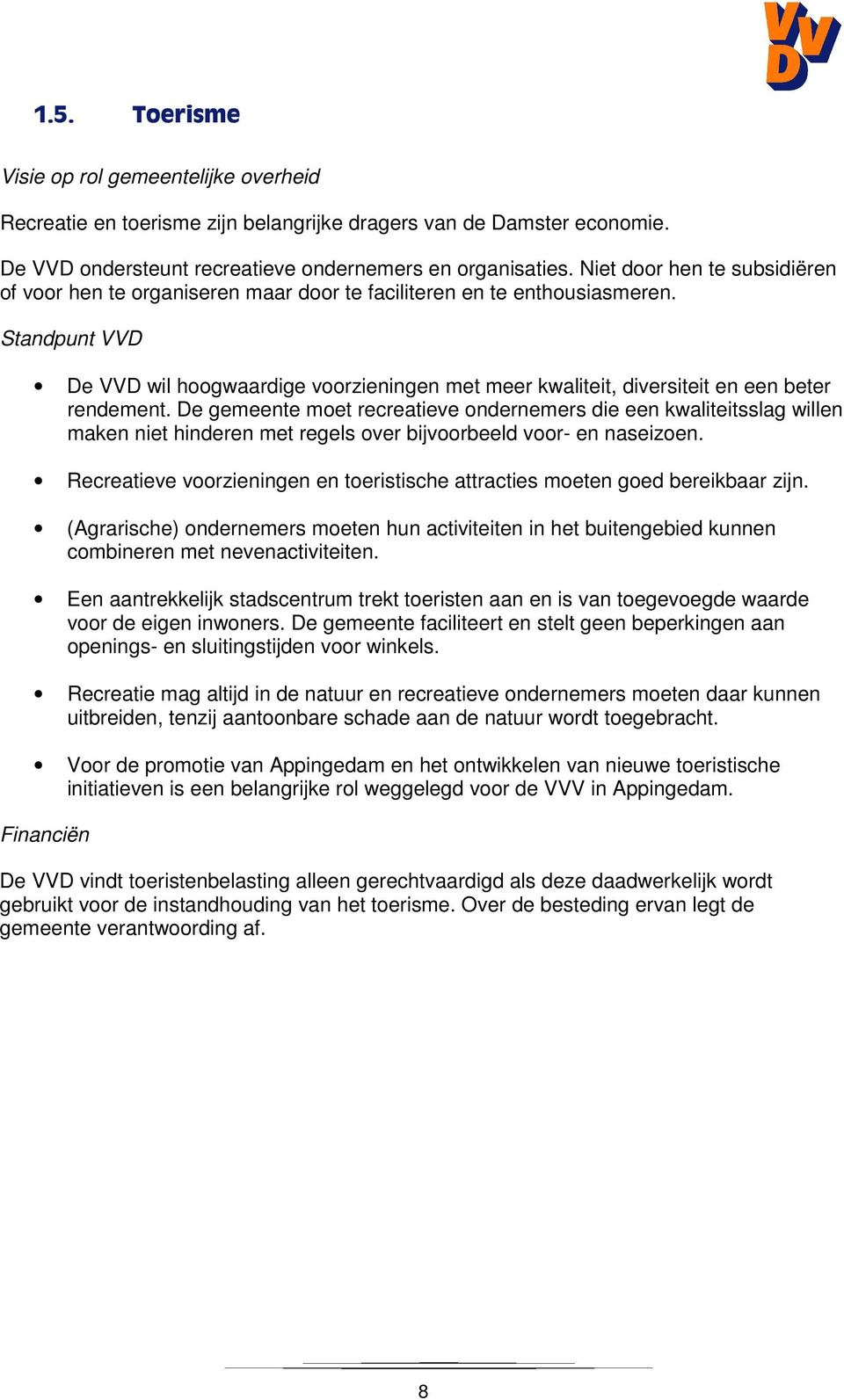 Standpunt VVD De VVD wil hoogwaardige voorzieningen met meer kwaliteit, diversiteit en een beter rendement.