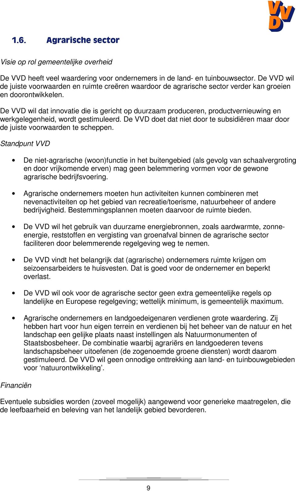 De VVD wil dat innovatie die is gericht op duurzaam produceren, productvernieuwing en werkgelegenheid, wordt gestimuleerd.