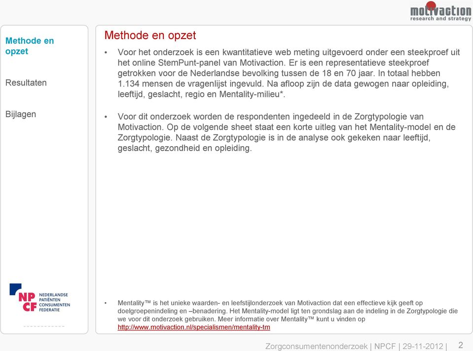 Na afloop zijn de data gewogen naar opleiding, leeftijd, geslacht, regio en Mentality-milieu*. Voor dit onderzoek worden de respondenten ingedeeld in de Zorgtypologie van Motivaction.