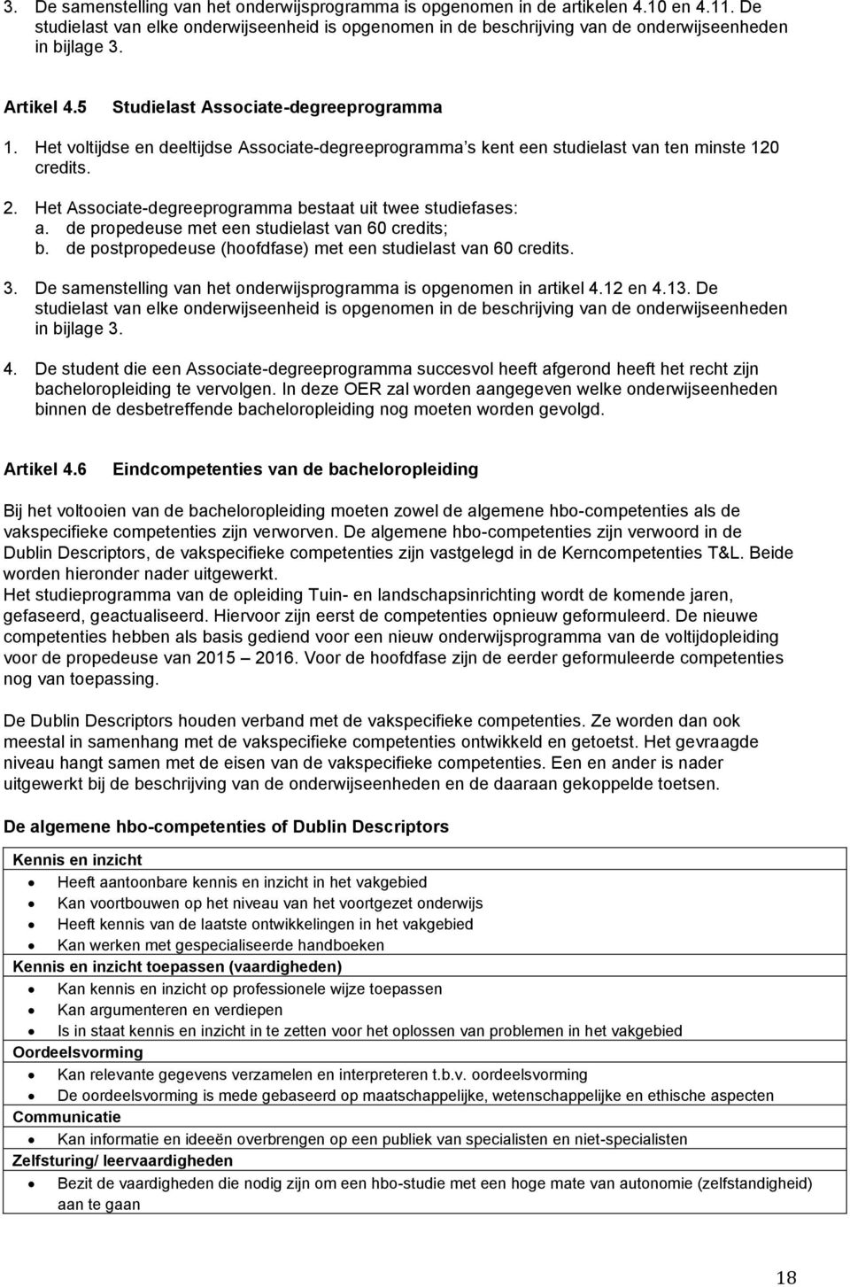 Het Associate-degreeprogramma bestaat uit twee studiefases: a. de propedeuse met een studielast van 60 credits; b. de postpropedeuse (hoofdfase) met een studielast van 60 credits. 3.