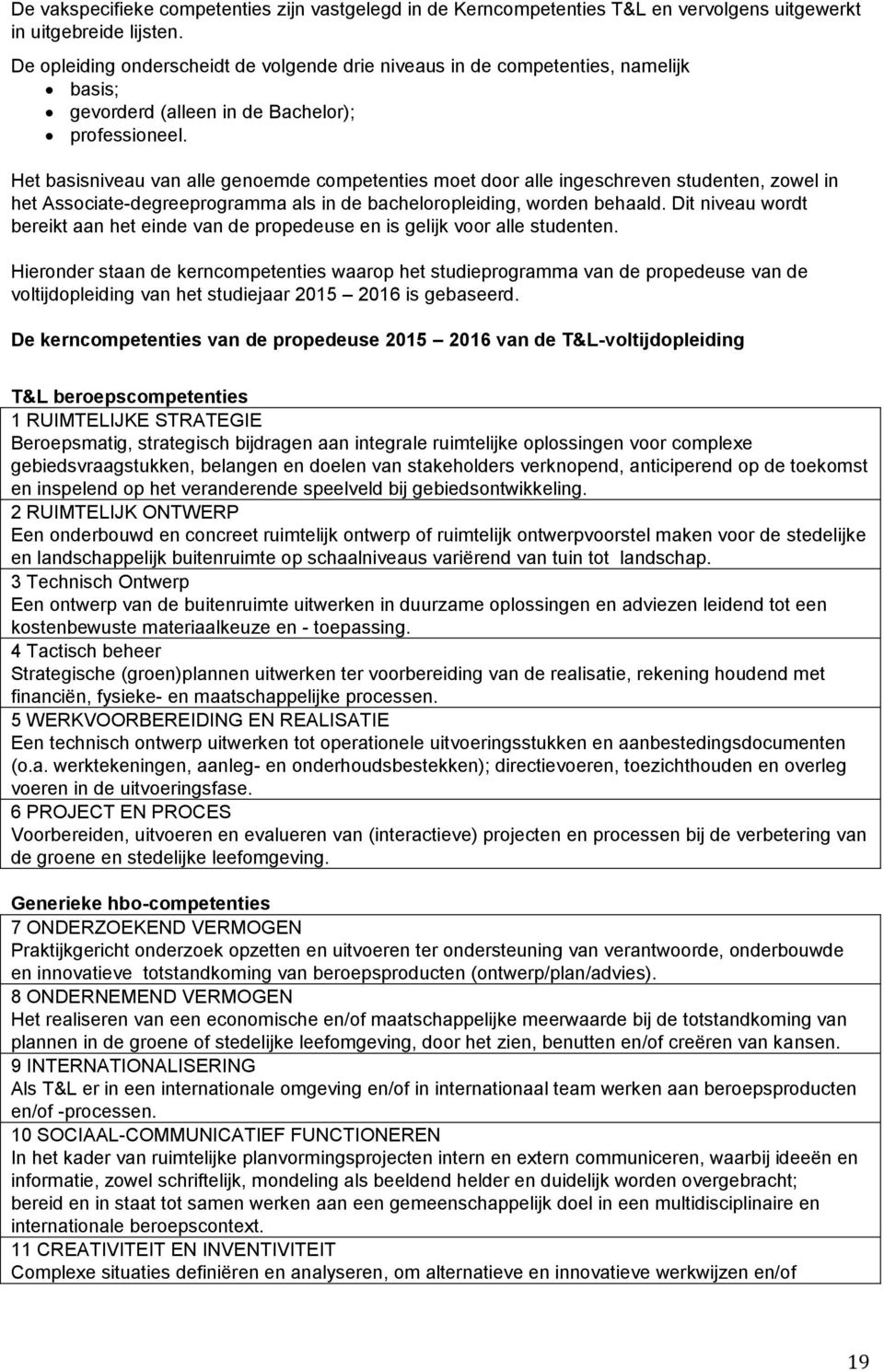 Het basisniveau van alle genoemde competenties moet door alle ingeschreven studenten, zowel in het Associate-degreeprogramma als in de bacheloropleiding, worden behaald.