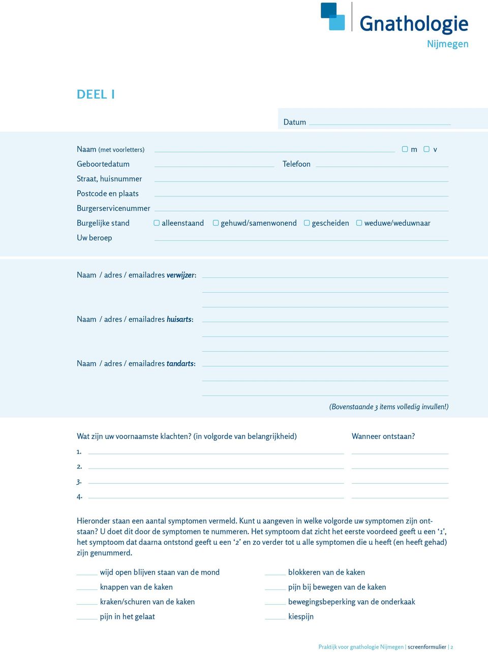 (in volgorde van belangrijkheid) 1. 2. 3. 4. Wanr ontstaan? Hieronder staan een aantal symptomen vermeld. Kunt u aangeven in welke volgorde uw symptomen zijn ontstaan?