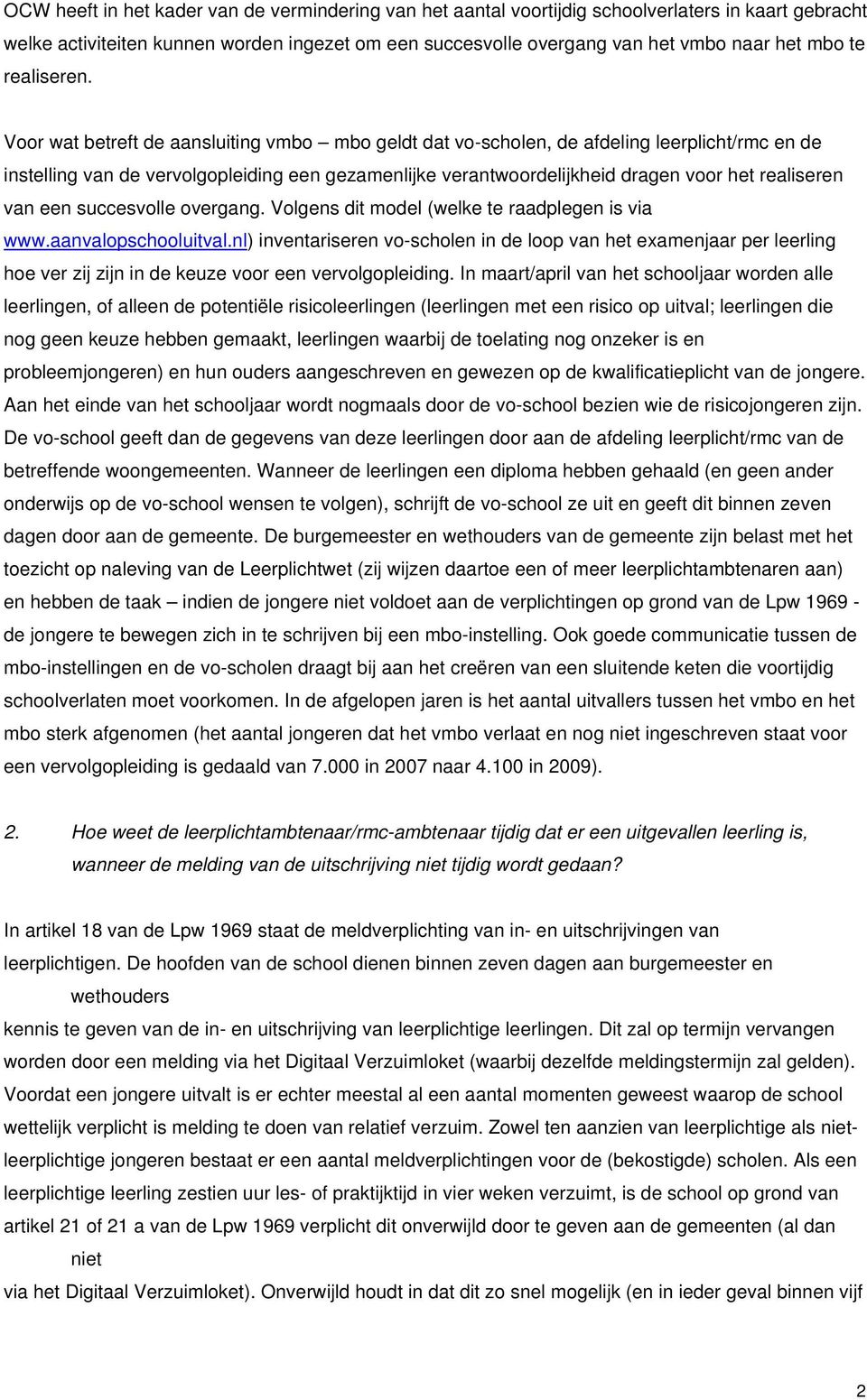 Voor wat betreft de aansluiting vmbo mbo geldt dat vo-scholen, de afdeling leerplicht/rmc en de instelling van de vervolgopleiding een gezamenlijke verantwoordelijkheid dragen voor het realiseren van