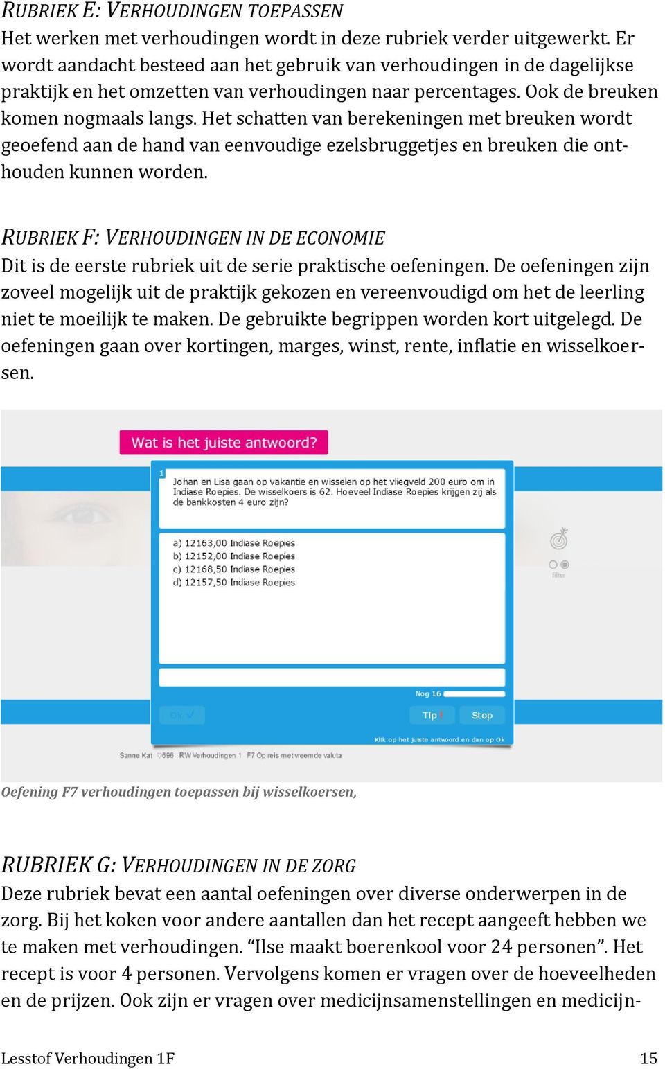 Het schatten van berekeningen met breuken wordt geoefend aan de hand van eenvoudige ezelsbruggetjes en breuken die onthouden kunnen worden.