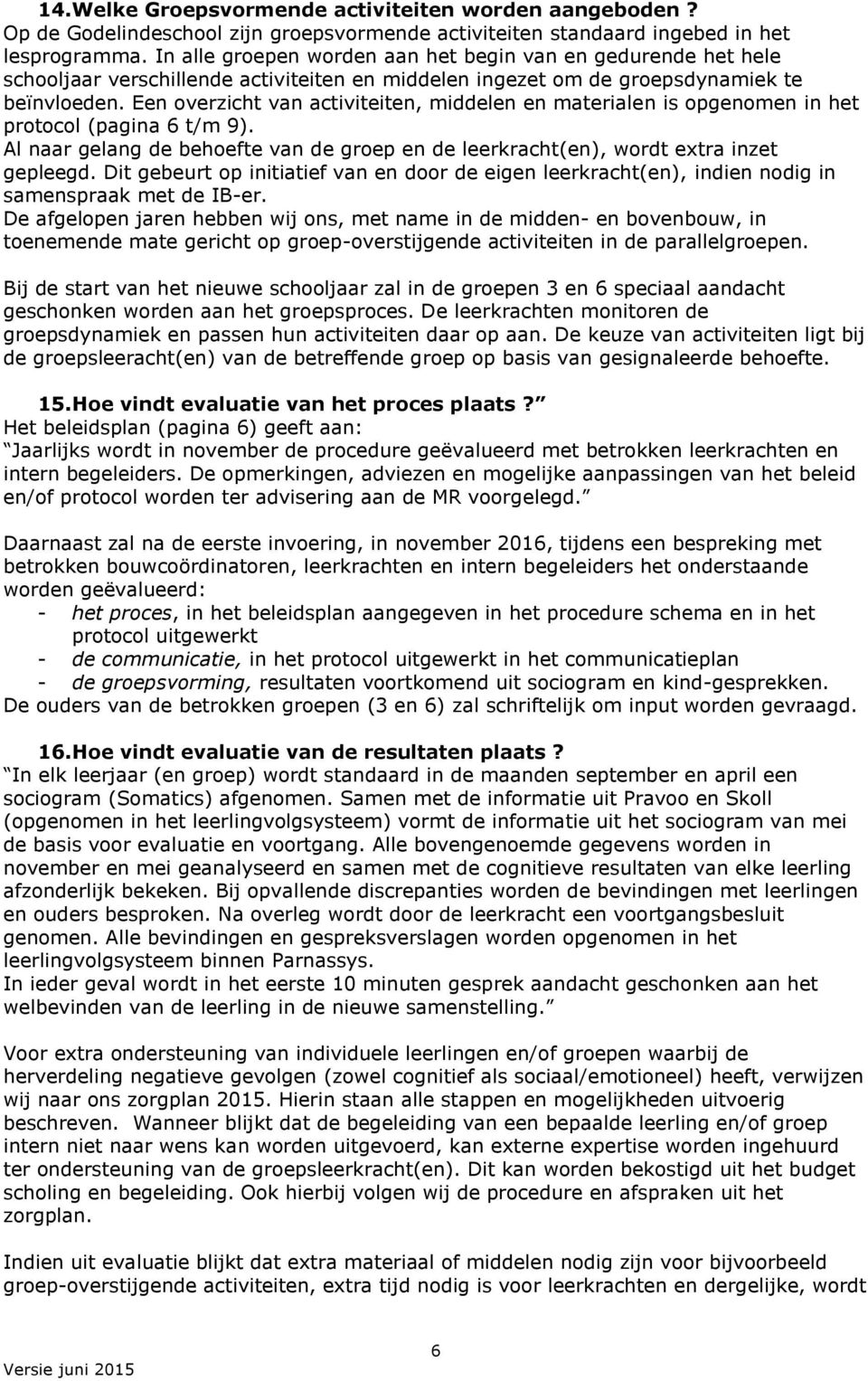 Een overzicht van activiteiten, middelen en materialen is opgenomen in het protocol (pagina 6 t/m 9). Al naar gelang de behoefte van de groep en de leerkracht(en), wordt extra inzet gepleegd.