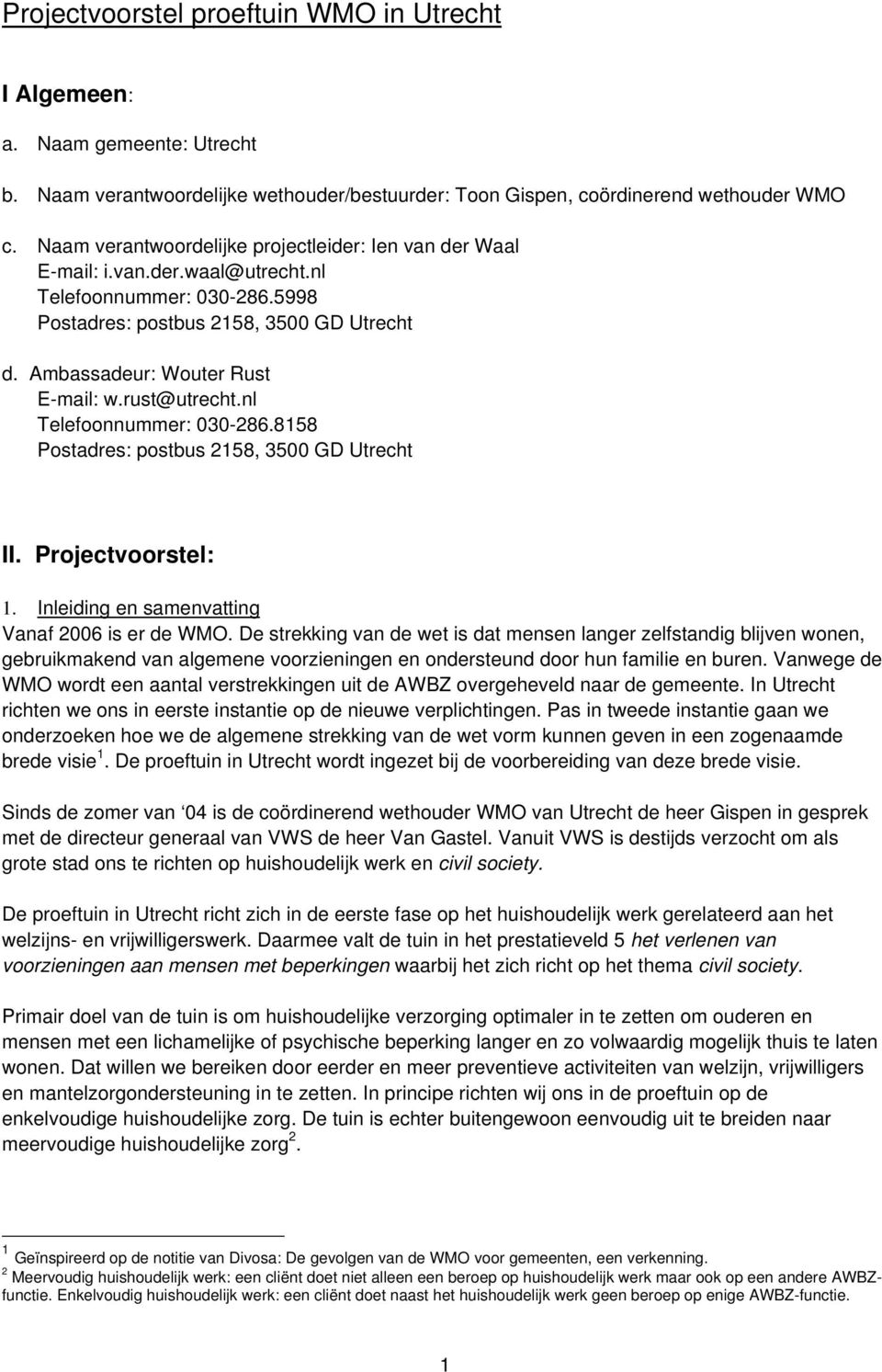 rust@utrecht.nl Telefoonnummer: 030-286.8158 Postadres: postbus 2158, 3500 GD Utrecht II. Projectvoorstel: 1. Inleiding en samenvatting Vanaf 2006 is er de WMO.