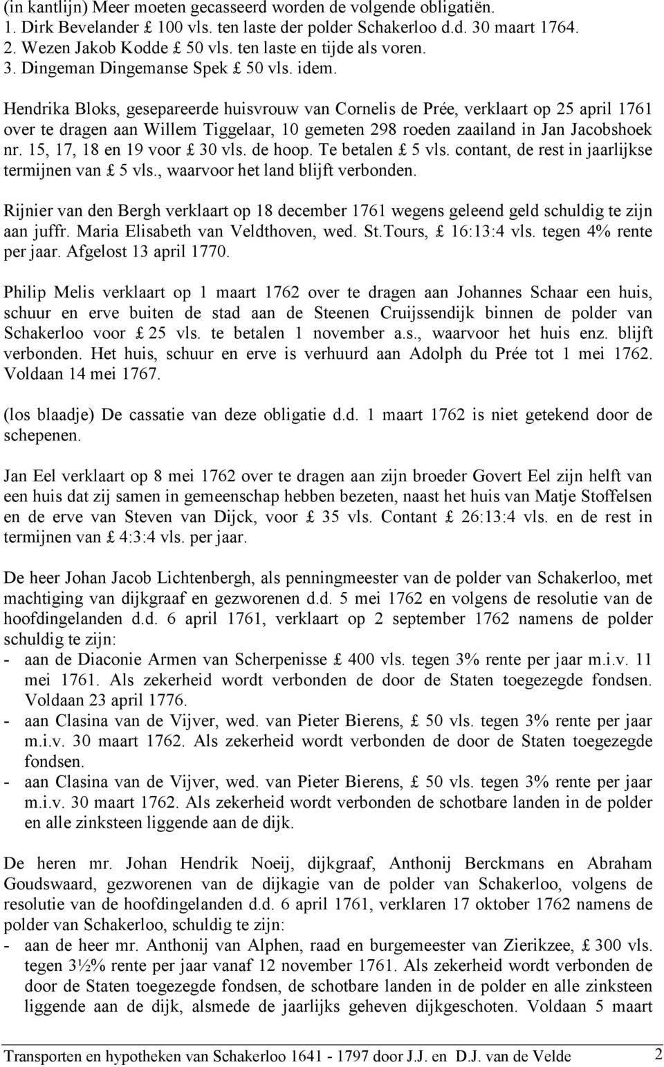 Hendrika Bloks, gesepareerde huisvrouw van Cornelis de Prée, verklaart op 25 april 1761 over te dragen aan Willem Tiggelaar, 10 gemeten 298 roeden zaailand in Jan Jacobshoek nr.