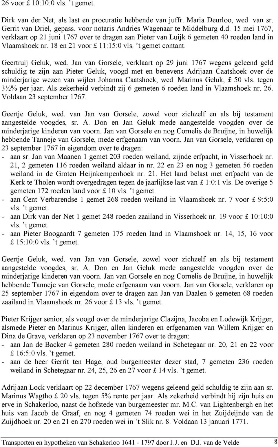 Jan van Gorsele, verklaart op 29 juni 1767 wegens geleend geld schuldig te zijn aan Pieter Geluk, voogd met en benevens Adrijaan Caatshoek over de minderjarige wezen van wijlen Johanna Caatshoek, wed.