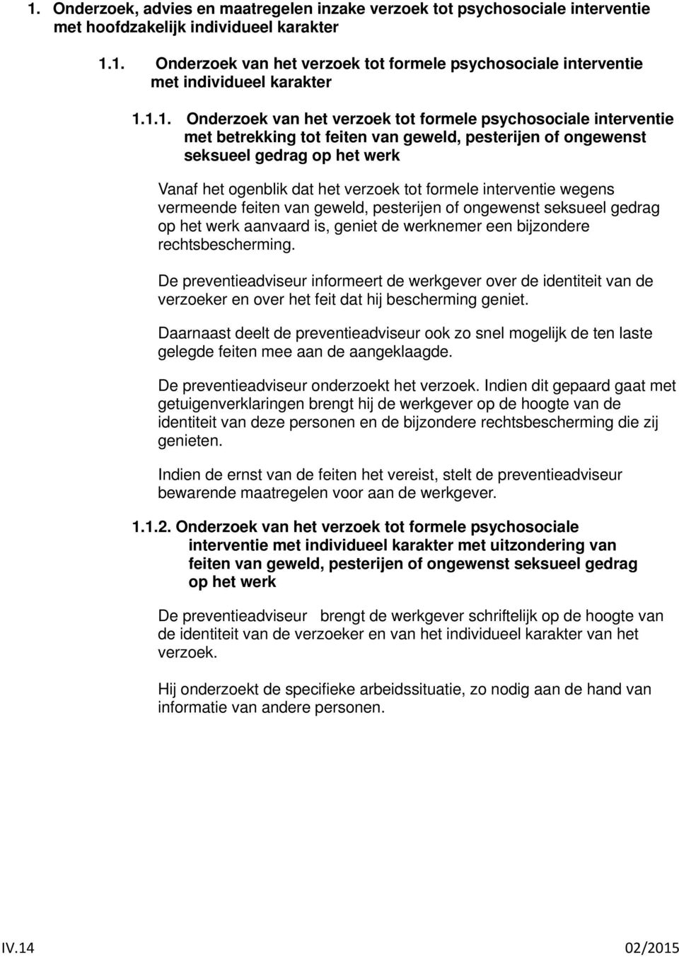 formele interventie wegens vermeende feiten van geweld, pesterijen of ongewenst seksueel gedrag op het werk aanvaard is, geniet de werknemer een bijzondere rechtsbescherming.