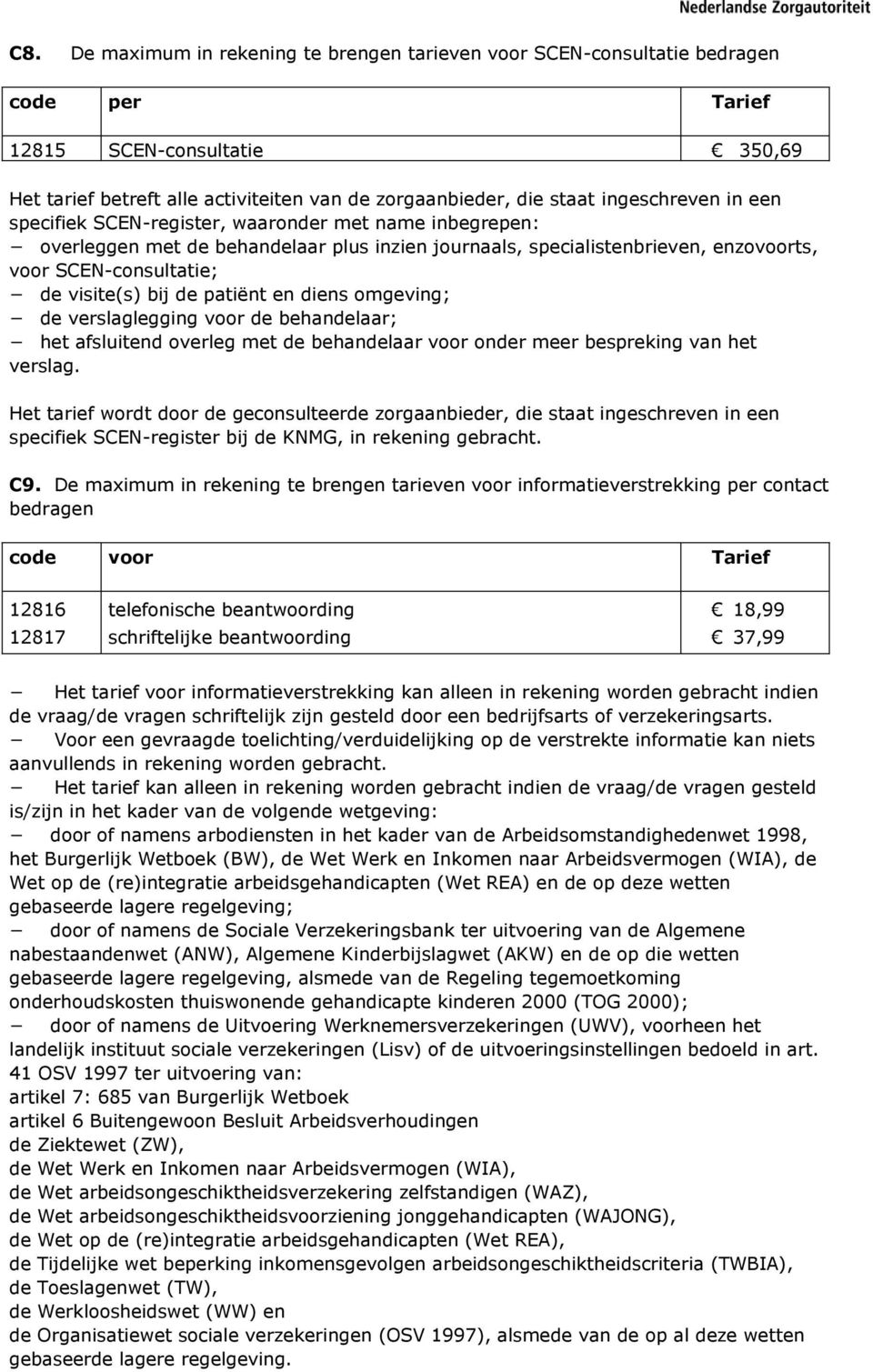 bij de patiënt en diens omgeving; de verslaglegging voor de behandelaar; het afsluitend overleg met de behandelaar voor onder meer bespreking van het verslag.