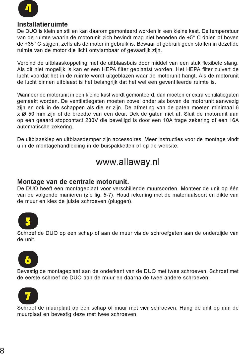 Bewaar of gebruik geen stoffen in dezelfde ruimte van de motor die licht ontvlambaar of gevaarlijk zijn. Verbind de uitblaaskoppeling met de uitblaasbuis door middel van een stuk flexibele slang.