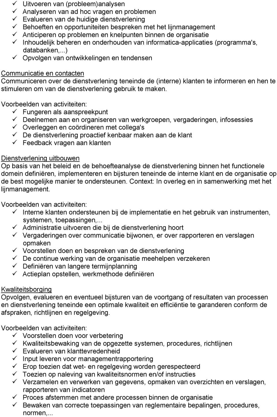 ..) Opvolgen van ontwikkelingen en tendensen Communicatie en contacten Communiceren over de dienstverlening teneinde de (interne) klanten te informeren en hen te stimuleren om van de dienstverlening