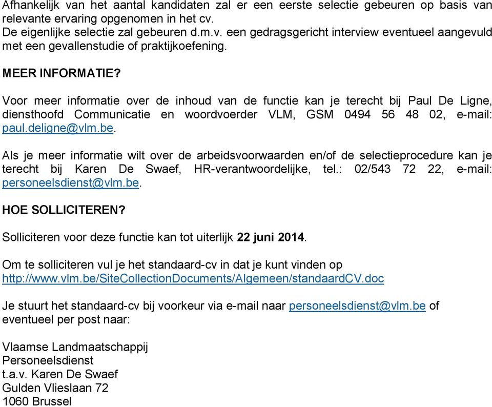 Als je meer informatie wilt over de arbeidsvoorwaarden en/of de selectieprocedure kan je terecht bij Karen De Swaef, HR-verantwoordelijke, tel.: 02/543 72 22, e-mail: personeelsdienst@vlm.be. HOE SOLLICITEREN?