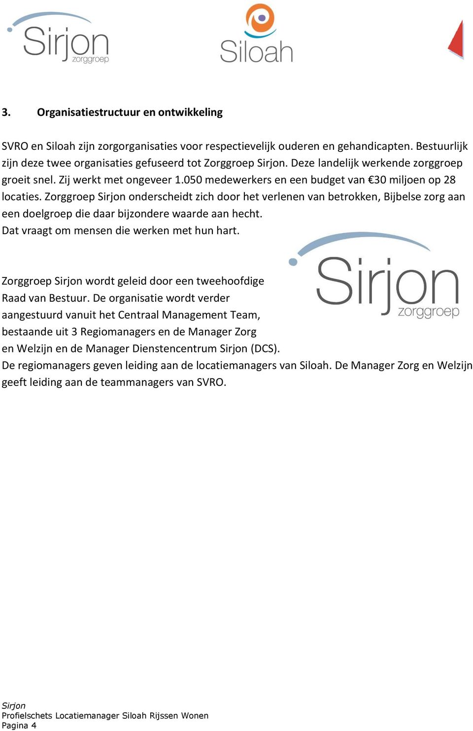 Zorggroep onderscheidt zich door het verlenen van betrokken, Bijbelse zorg aan een doelgroep die daar bijzondere waarde aan hecht. Dat vraagt om mensen die werken met hun hart.