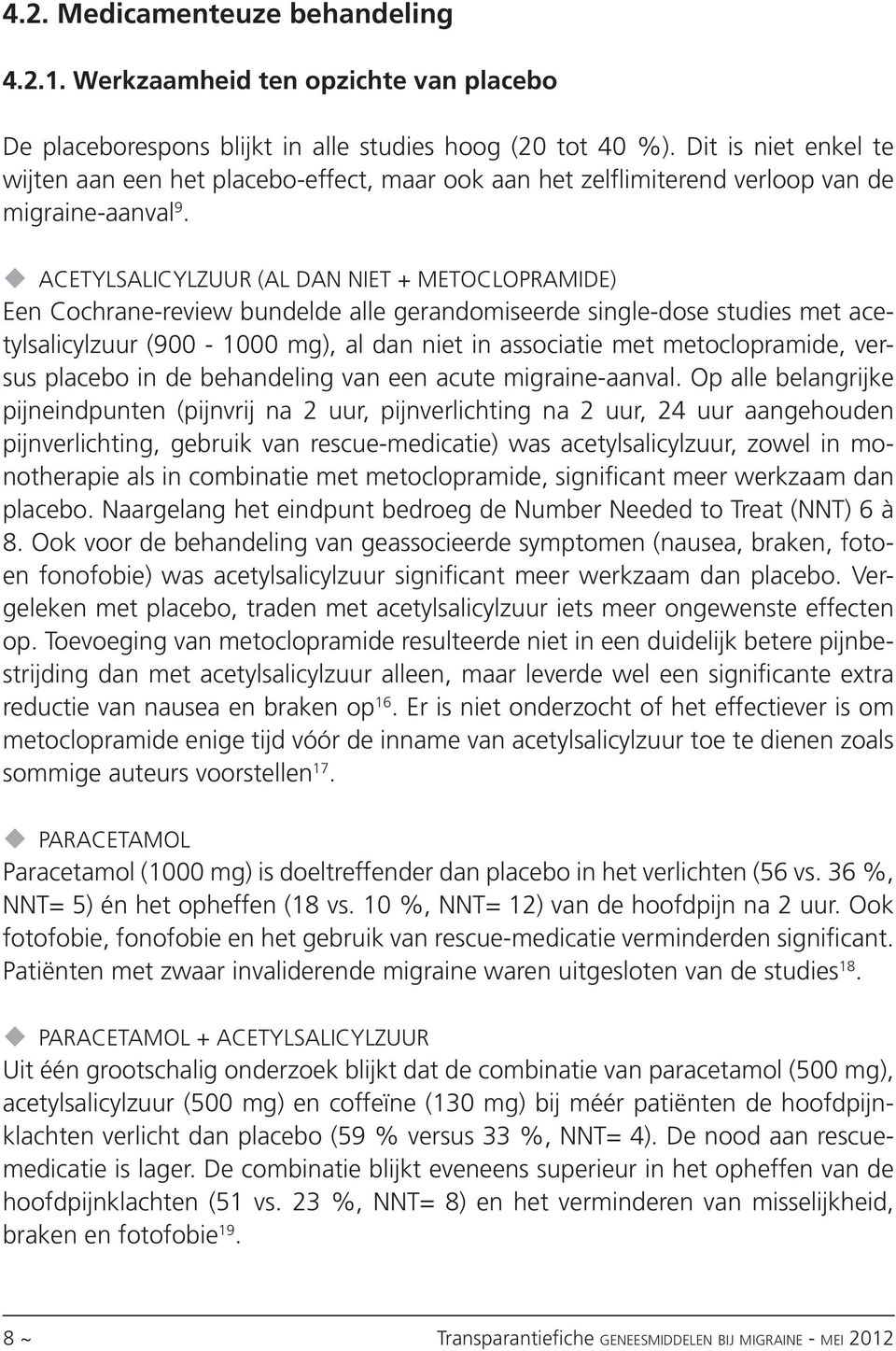 Acetylsalicylzuur (al dan niet + metoclopramide) Een Cochrane-review bundelde alle gerandomiseerde single-dose studies met acetylsalicylzuur (900-1000 mg), al dan niet in associatie met