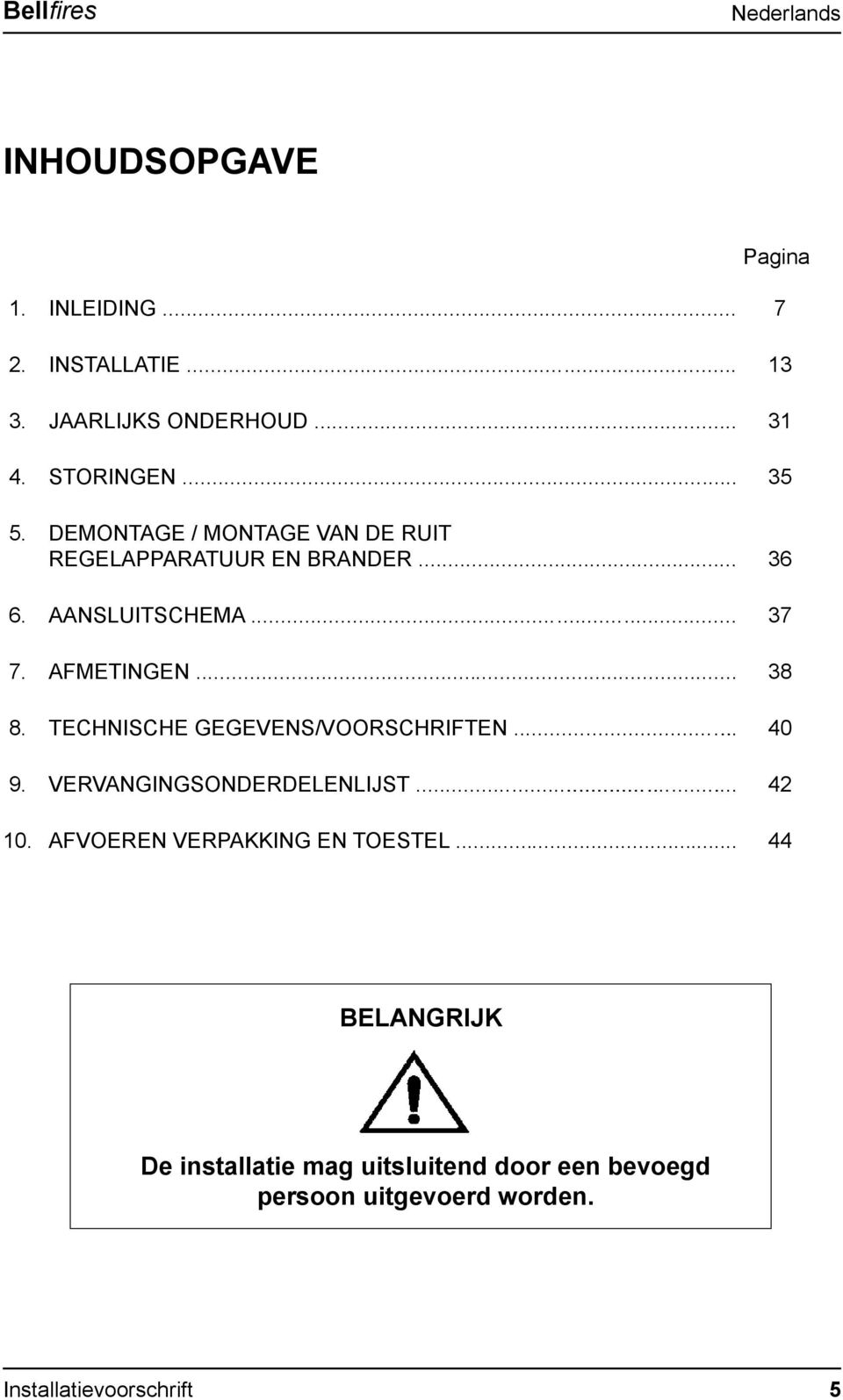 AFMETINGEN... 38 8. TECHNISCHE GEGEVENS/VOORSCHRIFTEN... 40 9. VERVANGINGSONDERDELENLIJST... 42 10.