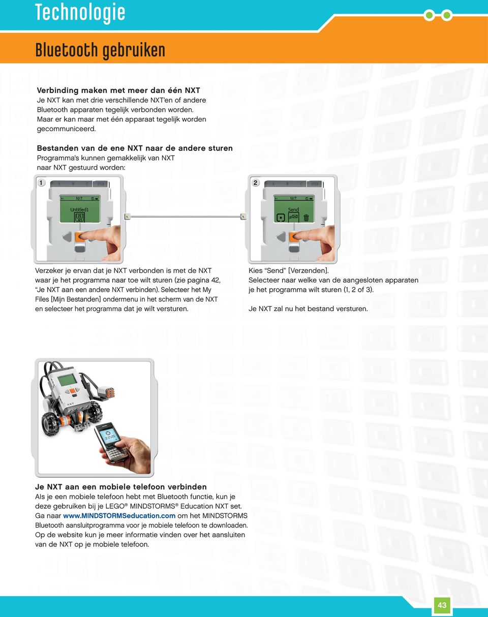 Bestanden van de ene NXT naar de andere sturen Programma s kunnen gemakkelijk van NXT naar NXT gestuurd worden: 1 2 Verzeker je ervan dat je NXT verbonden is met de NXT waar je het programma naar toe