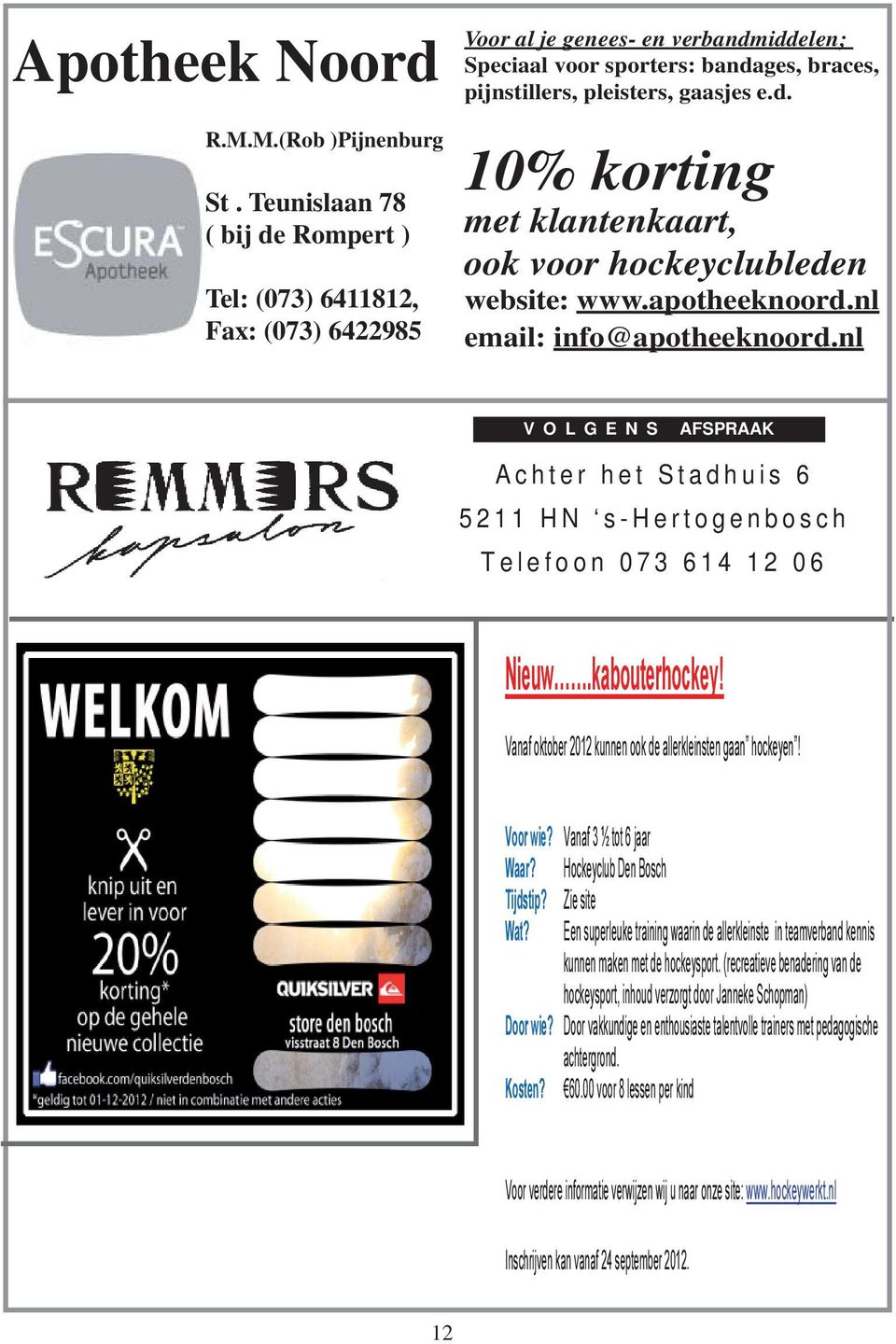 apotheeknoord.nl email: info@apotheeknoord.nl VOLGENS AFSPRAAK Achter het Stadhuis 6 5211 HN s-hertogenbosch Telefoon 073 614 12 06 Nieuw.kabouterhockey!