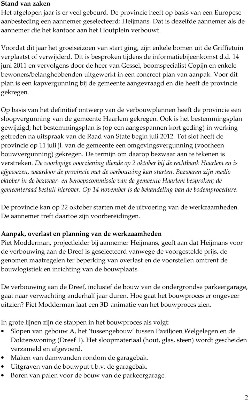 Dit is besproken tijdens de informatiebijeenkomst d.d. 14 juni 2011 en vervolgens door de heer van Gessel, boomspecialist Copijn en enkele bewoners/belanghebbenden uitgewerkt in een concreet plan van aanpak.