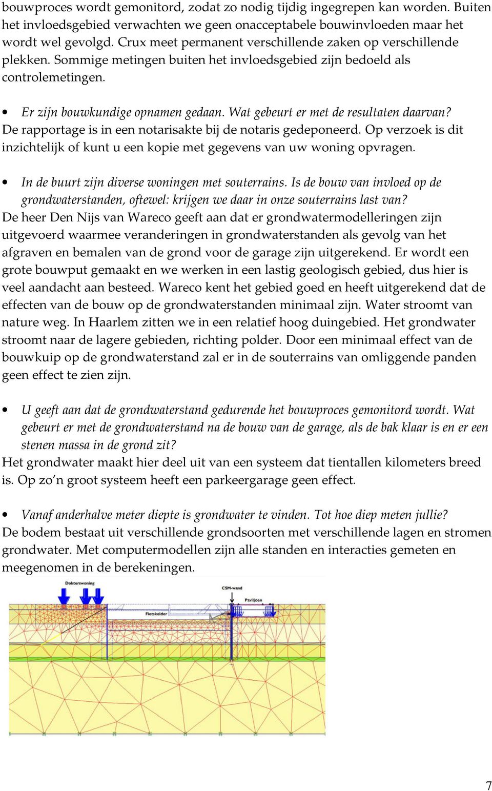 Wat gebeurt er met de resultaten daarvan? De rapportage is in een notarisakte bij de notaris gedeponeerd. Op verzoek is dit inzichtelijk of kunt u een kopie met gegevens van uw woning opvragen.