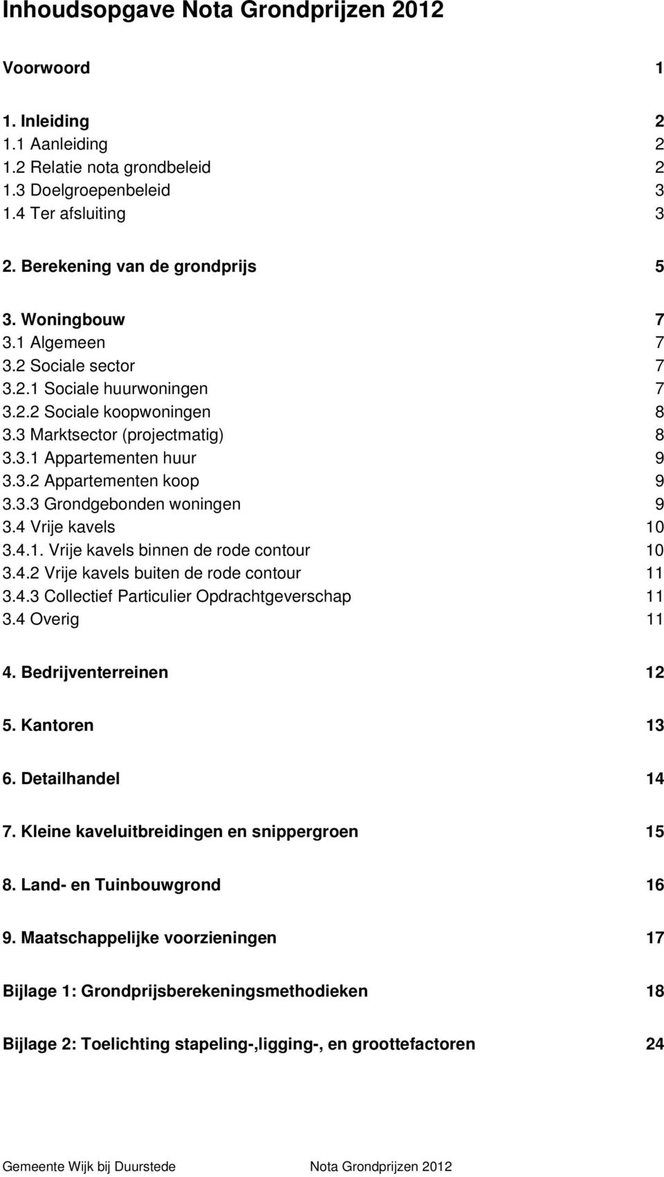 4 Vrije kavels 10 3.4.1. Vrije kavels binnen de rode contour 10 3.4.2 Vrije kavels buiten de rode contour 11 3.4.3 Collectief Particulier Opdrachtgeverschap 11 3.4 Overig 11 4.