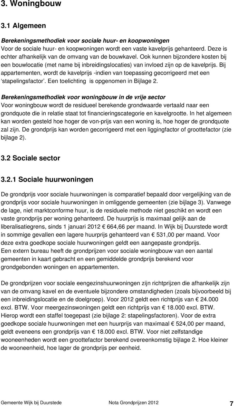 Bij appartementen, wordt de kavelprijs -indien van toepassing gecorrigeerd met een stapelingsfactor. Een toelichting is opgenomen in Bijlage 2.