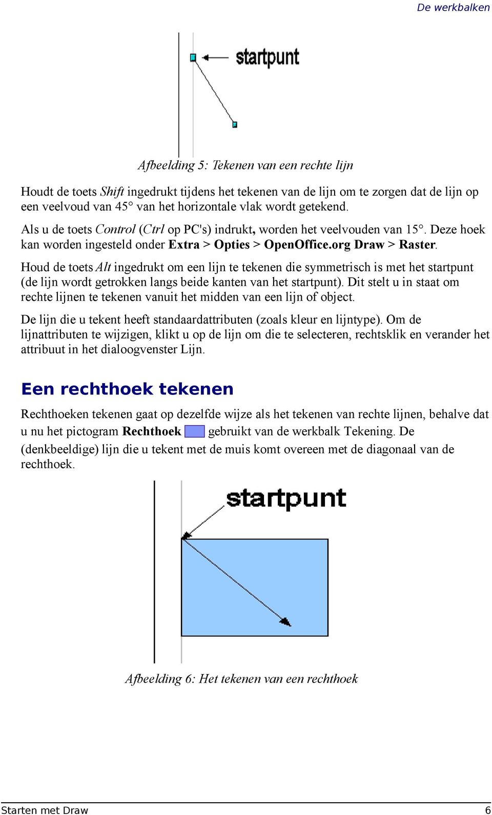 Houd de toets Alt ingedrukt om een lijn te tekenen die symmetrisch is met het startpunt (de lijn wordt getrokken langs beide kanten van het startpunt).