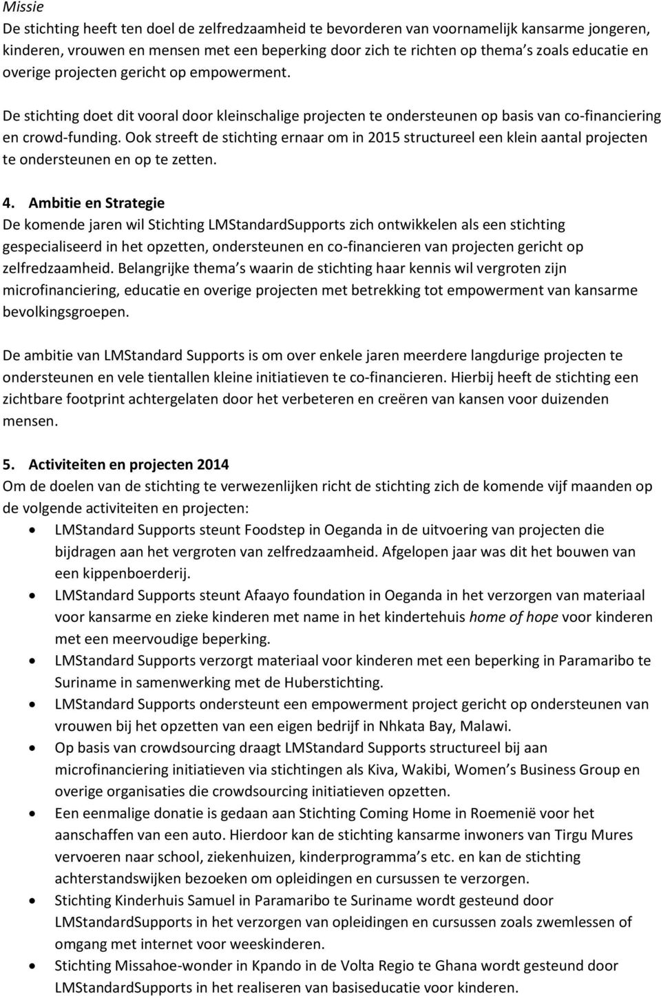 Ook streeft de stichting ernaar om in 2015 structureel een klein aantal projecten te ondersteunen en op te zetten. 4.