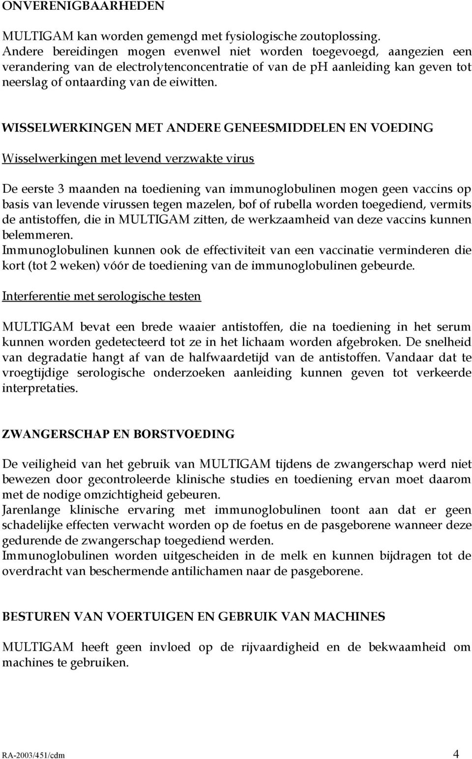 WISSELWERKINGEN MET ANDERE GENEESMIDDELEN EN VOEDING Wisselwerkingen met levend verzwakte virus De eerste 3 maanden na toediening van immunoglobulinen mogen geen vaccins op basis van levende virussen