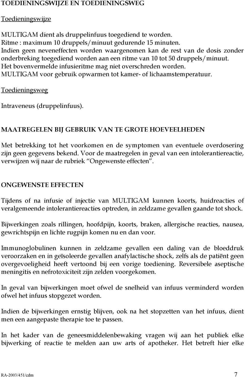 Het bovenvermelde infusieritme mag niet overschreden worden. MULTIGAM voor gebruik opwarmen tot kamer- of lichaamstemperatuur. Toedieningsweg Intraveneus (druppelinfuus).