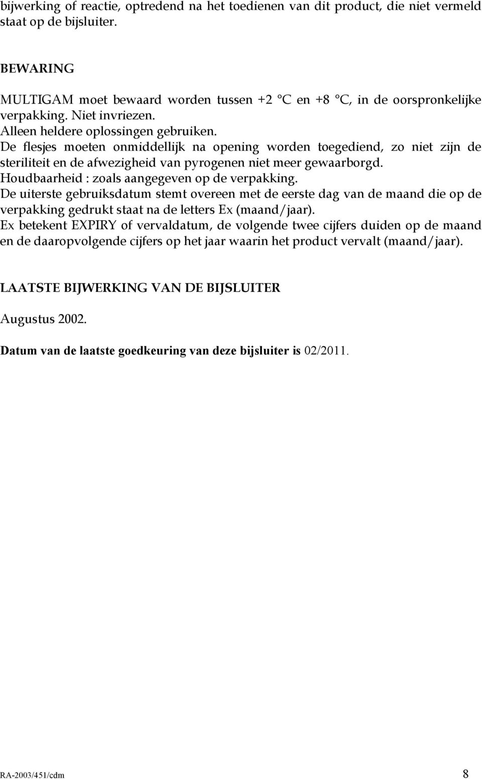 Houdbaarheid : zoals aangegeven op de verpakking. De uiterste gebruiksdatum stemt overeen met de eerste dag van de maand die op de verpakking gedrukt staat na de letters Ex (maand/jaar).