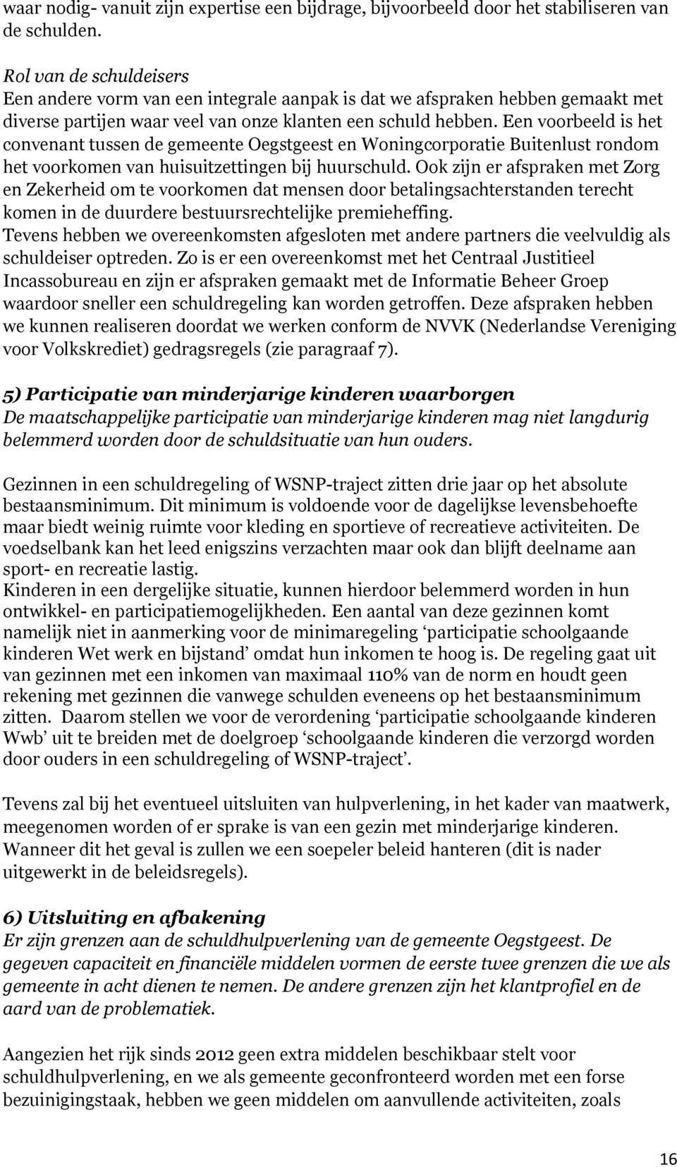 Een voorbeeld is het convenant tussen de gemeente Oegstgeest en Woningcorporatie Buitenlust rondom het voorkomen van huisuitzettingen bij huurschuld.