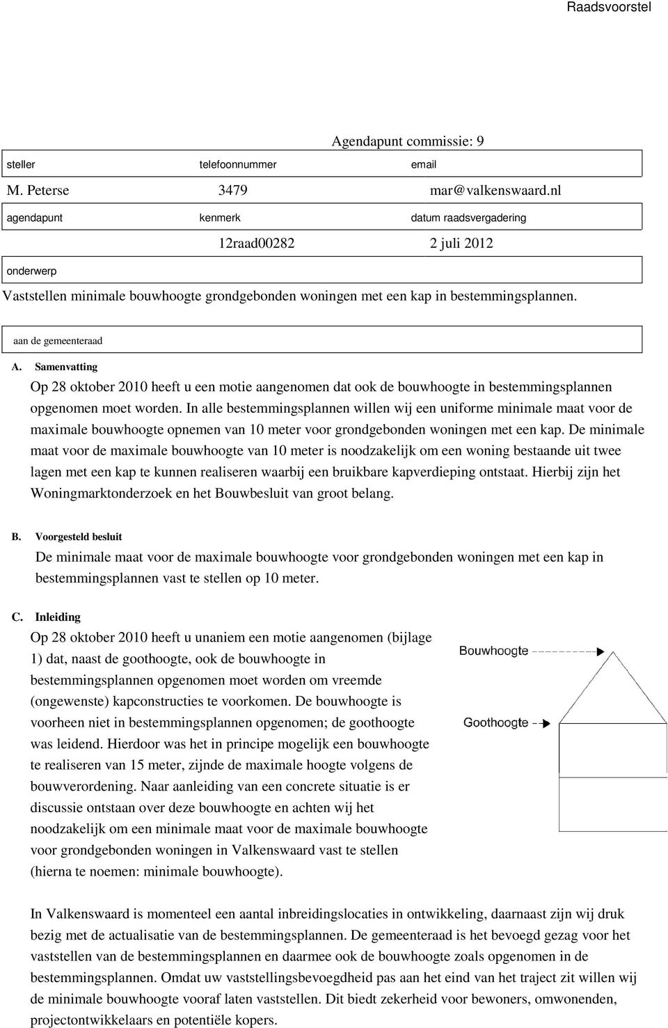 Samenvatting Op 28 oktober 2010 heeft u een motie aangenomen dat ook de bouwhoogte in bestemmingsplannen opgenomen moet worden.