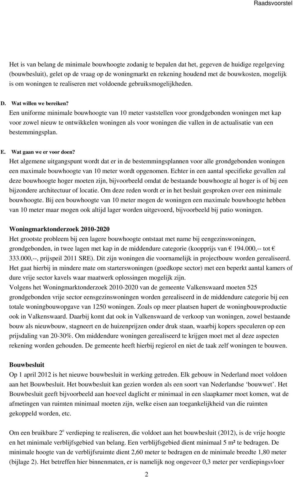 Een uniforme minimale bouwhoogte van 10 meter vaststellen voor grondgebonden woningen met kap voor zowel nieuw te ontwikkelen woningen als voor woningen die vallen in de actualisatie van een